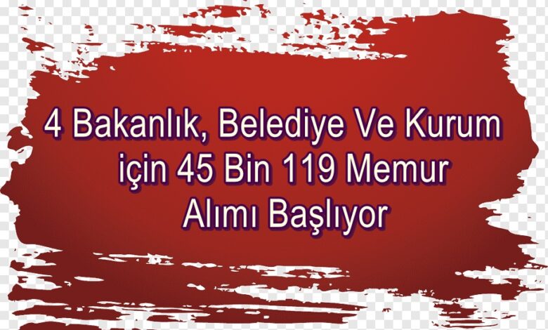 4 Bakanlık Belediye Ve Kurum 45 Bin 119 Memur Alımı Yapacağını Duyurdu – Lise, Ön Lisans Ve Lisans