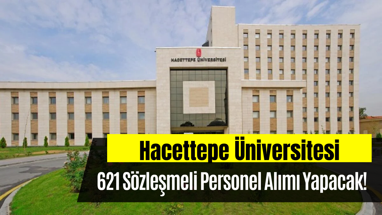 Hacettepe Üniversitesi Düşük KPSS Puanı İle 621 Sözleşmeli Personel Alacak!