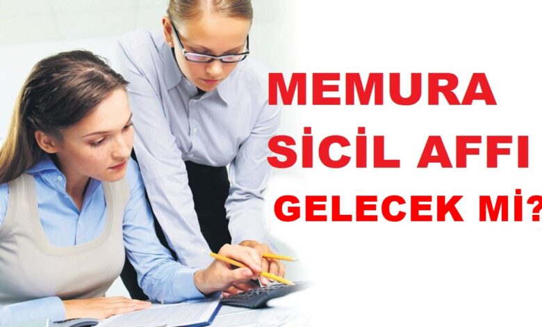 Sicil Affı Kapıda! Memurların Geçmişteki Hataları Silinebilir mi? İşte Merak Edilenler…