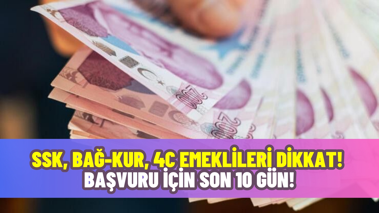 SSK, Bağ-Kur, 4C emeklileri dikkat! Başvuru için son 10 gün!