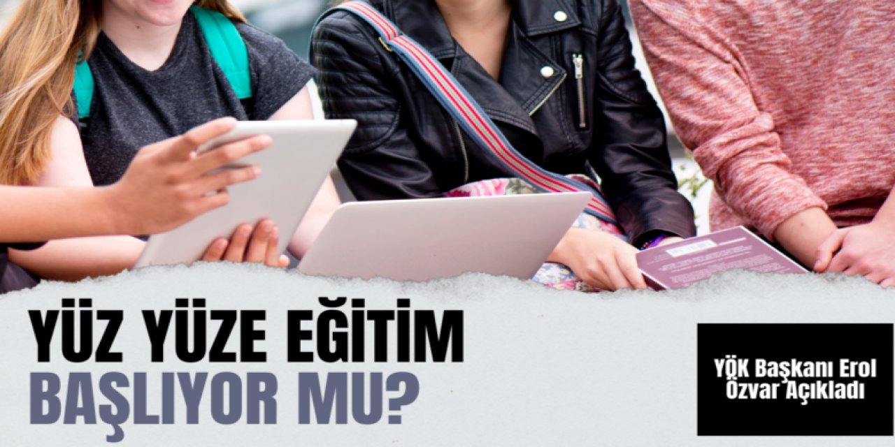 YÖK Başkanı Erol Özvar Açıkladı: 3 Nisan İtibarıyla Devam Şartı Aranmaksızın Sınıflarda Yüz Yüze Eğitim Verilebilecek